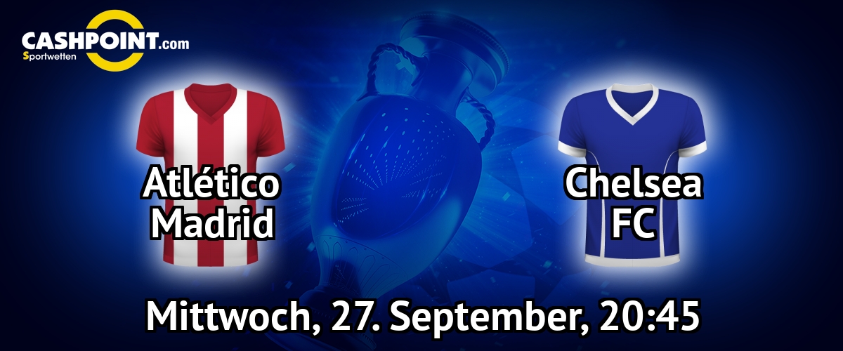 Mittwoch, 27.09.2017, 21:45 Uhr: Atletico Madrid VS Chelsea, Champions League Gruppe C 2. Spieltag, Estadio Vicente Calderón