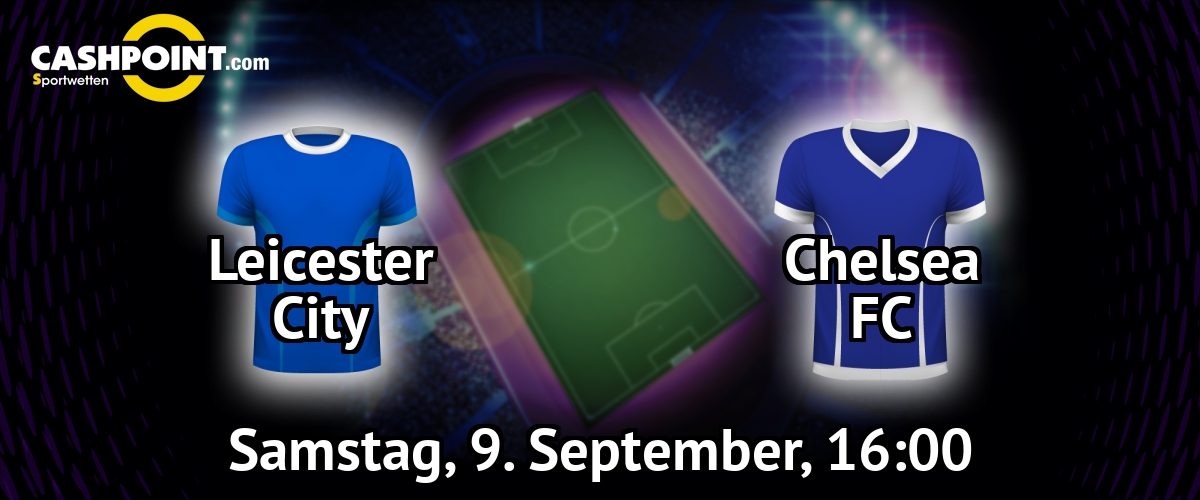 Samstag, 09.09.2017, 17:00 Uhr: Leicester City VS Chelsea, Premier League 4. Spieltag, King Power Stadium