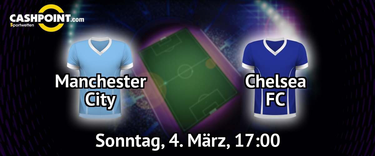 Sonntag, 04.03.2018, 17:00 Uhr: Manchester City VS Chelsea, Premier League 29. Spieltag, Etihad Stadium