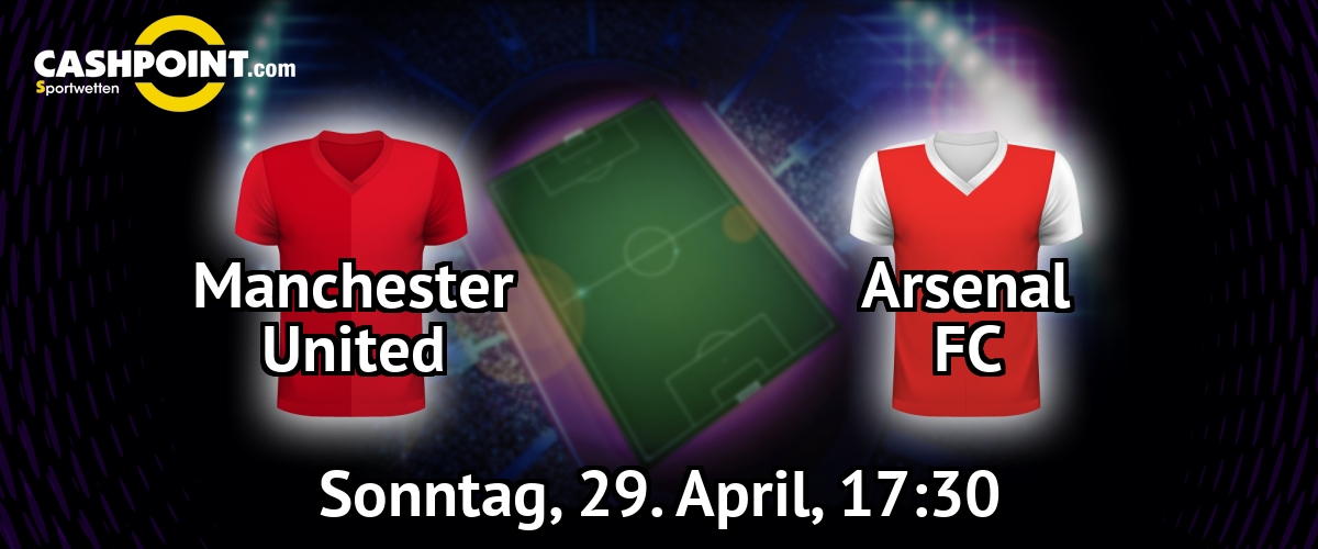 Sonntag, 29.04.2018, 18:30 Uhr: Manchester United VS Arsenal London, Premier League 36. Spieltag, Old Trafford