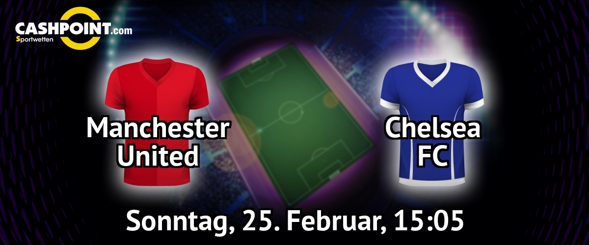 Sonntag, 25.02.2018, 15:05 Uhr: Manchester United VS Chelsea, Premier League 28. Spieltag, Old Trafford